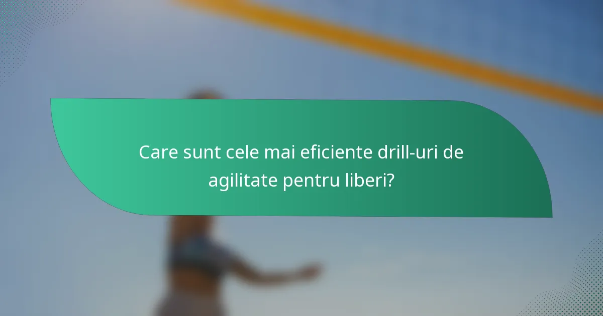 Care sunt cele mai eficiente drill-uri de agilitate pentru liberi?