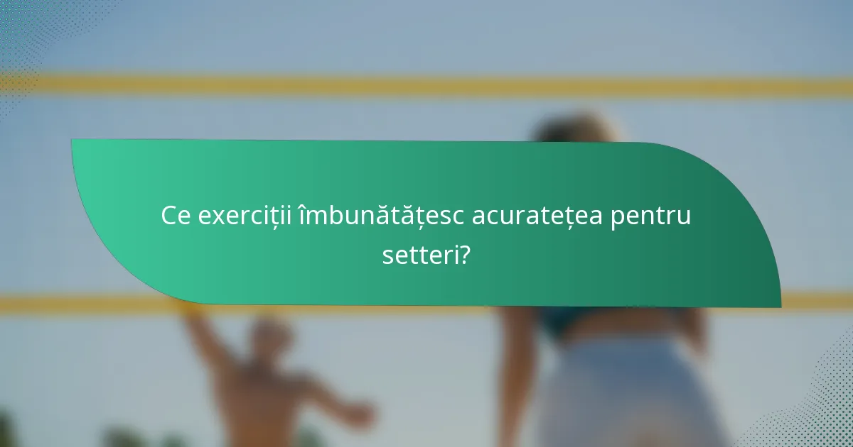 Ce exerciții îmbunătățesc acuratețea pentru setteri?