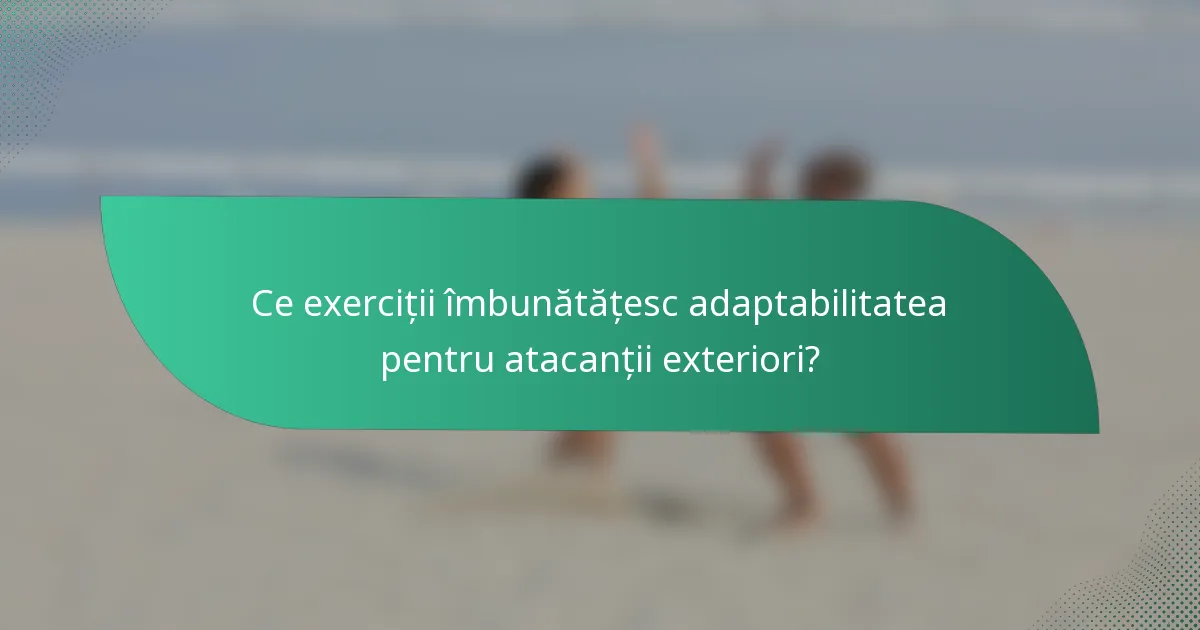 Ce exerciții îmbunătățesc adaptabilitatea pentru atacanții exteriori?