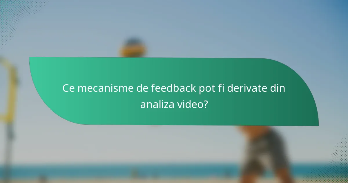 Ce mecanisme de feedback pot fi derivate din analiza video?