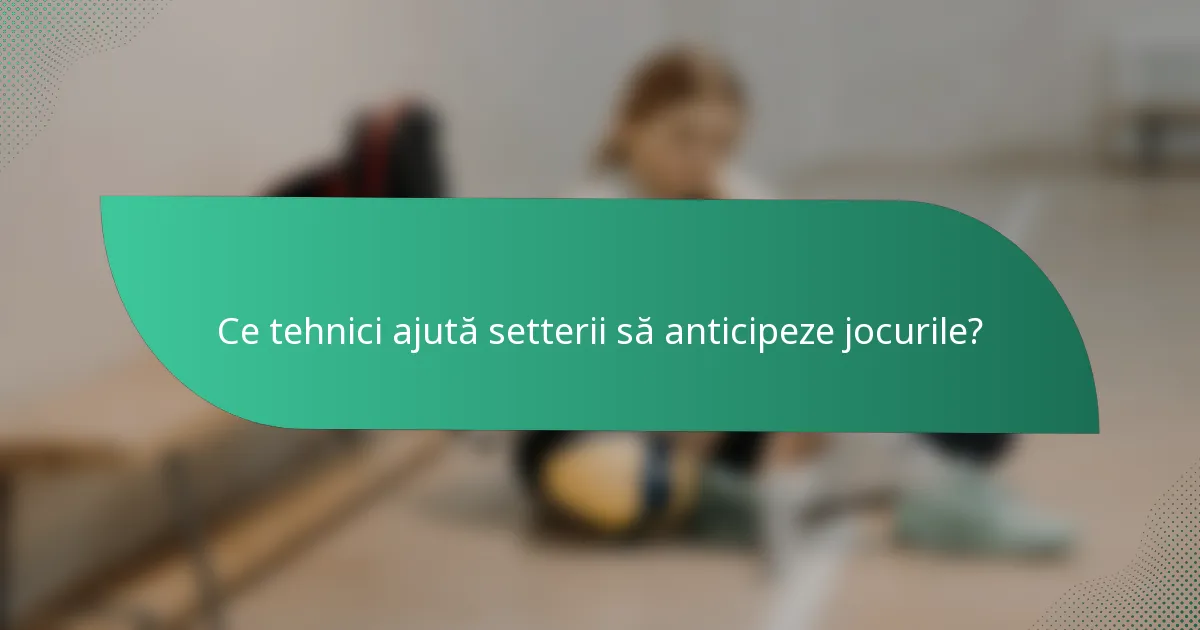 Ce tehnici ajută setterii să anticipeze jocurile?