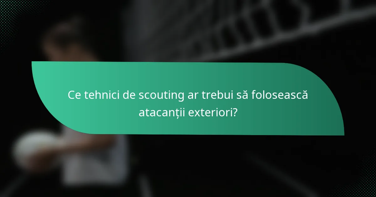 Ce tehnici de scouting ar trebui să folosească atacanții exteriori?