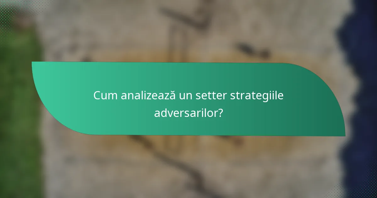 Cum analizează un setter strategiile adversarilor?