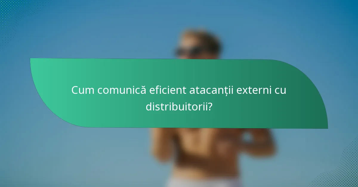 Cum comunică eficient atacanții externi cu distribuitorii?