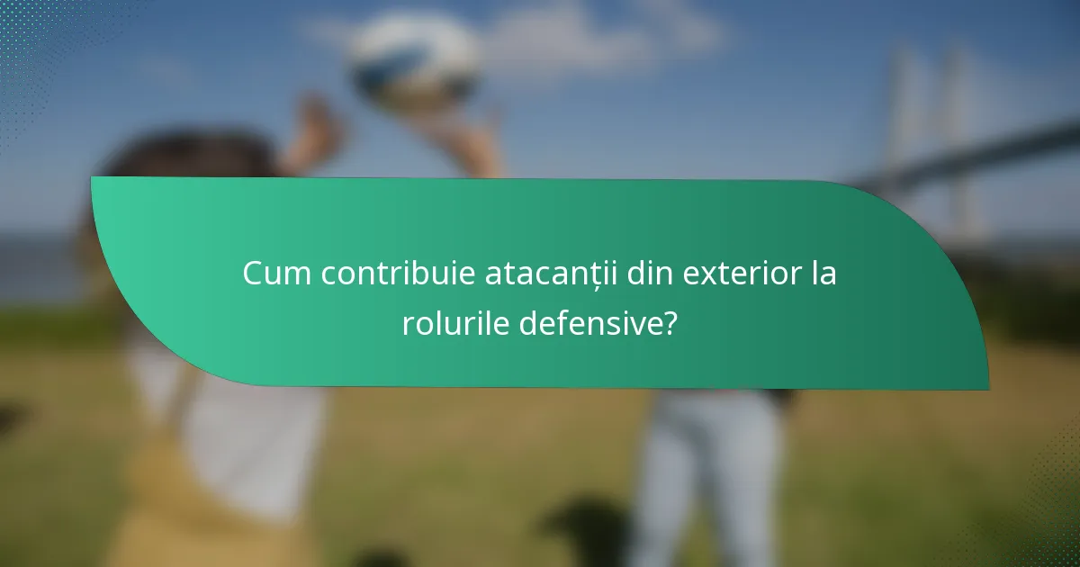 Cum contribuie atacanții din exterior la rolurile defensive?