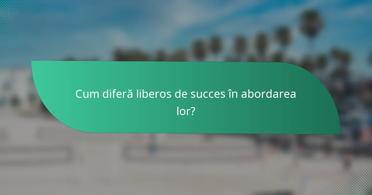 Cum diferă liberos de succes în abordarea lor?