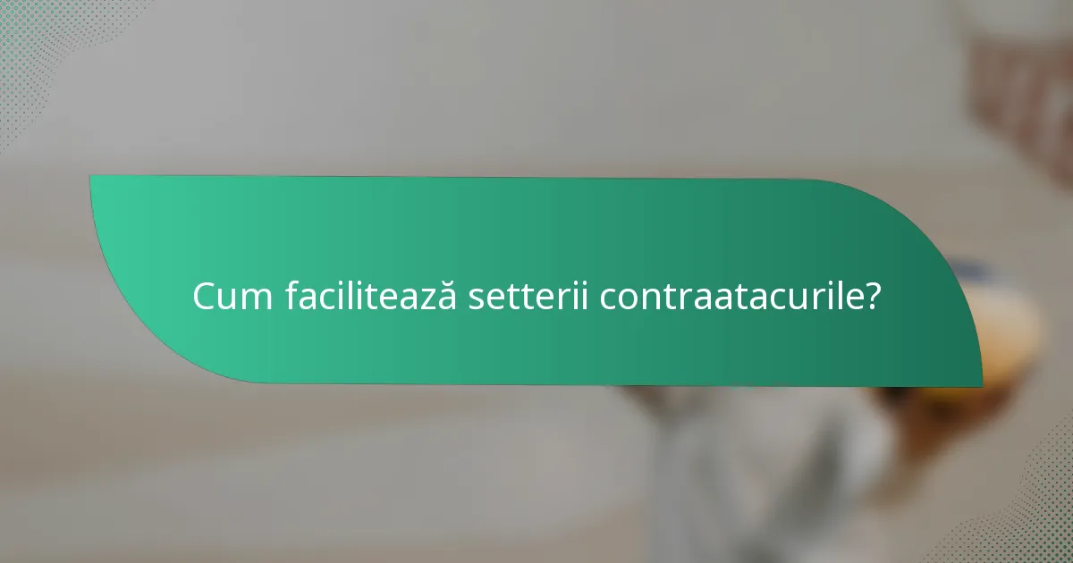 Cum facilitează setterii contraatacurile?
