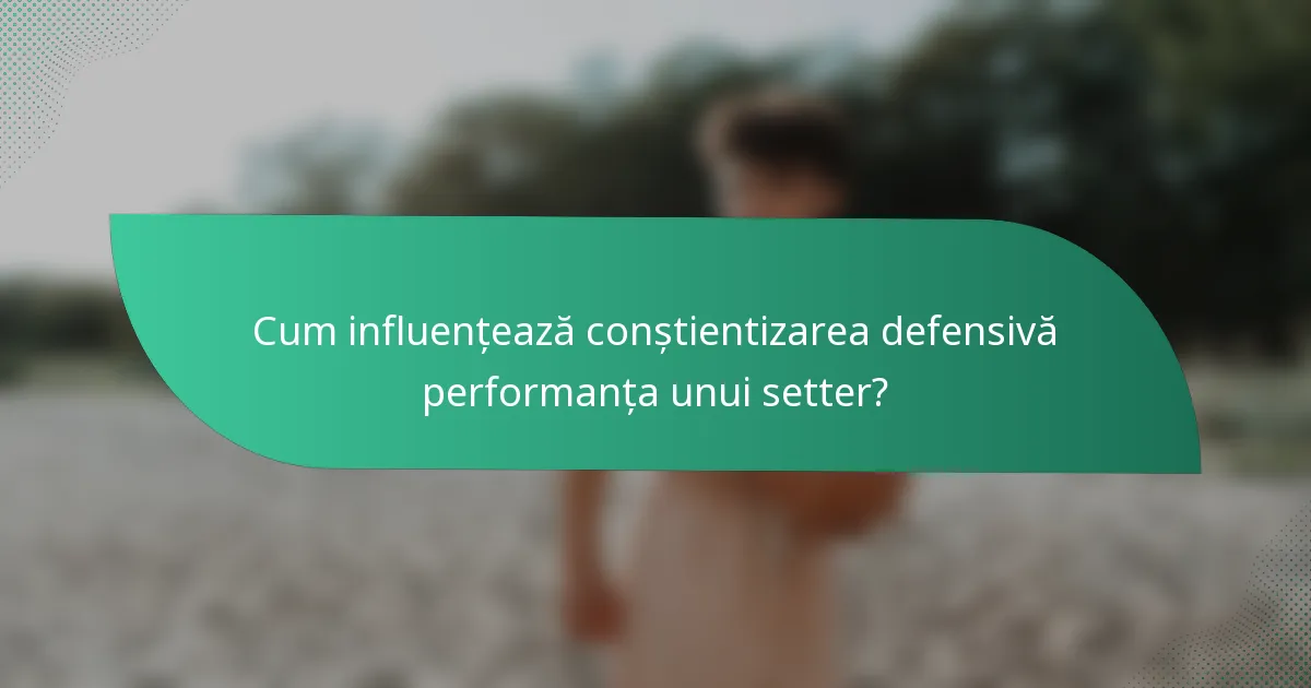 Cum influențează conștientizarea defensivă performanța unui setter?