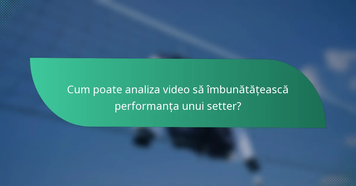 Cum poate analiza video să îmbunătățească performanța unui setter?