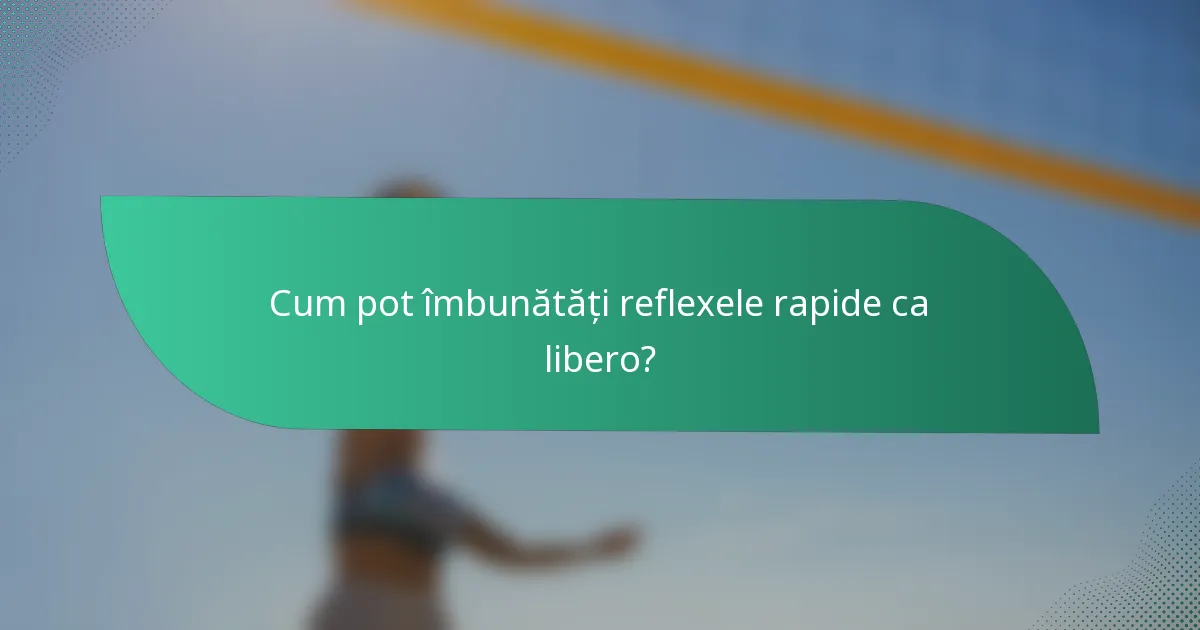 Cum pot îmbunătăți reflexele rapide ca libero?