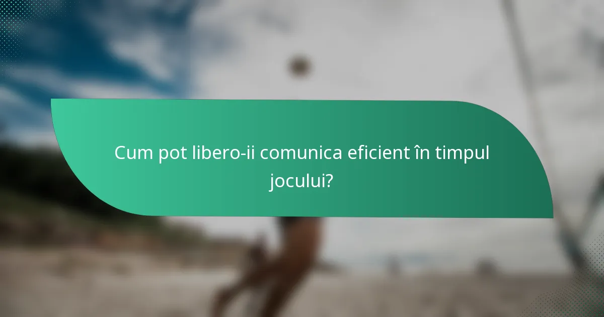 Cum pot libero-ii comunica eficient în timpul jocului?