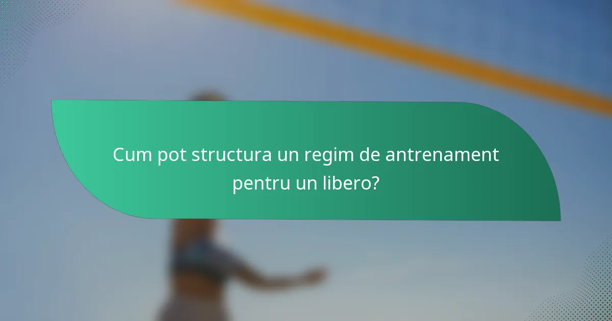 Cum pot structura un regim de antrenament pentru un libero?