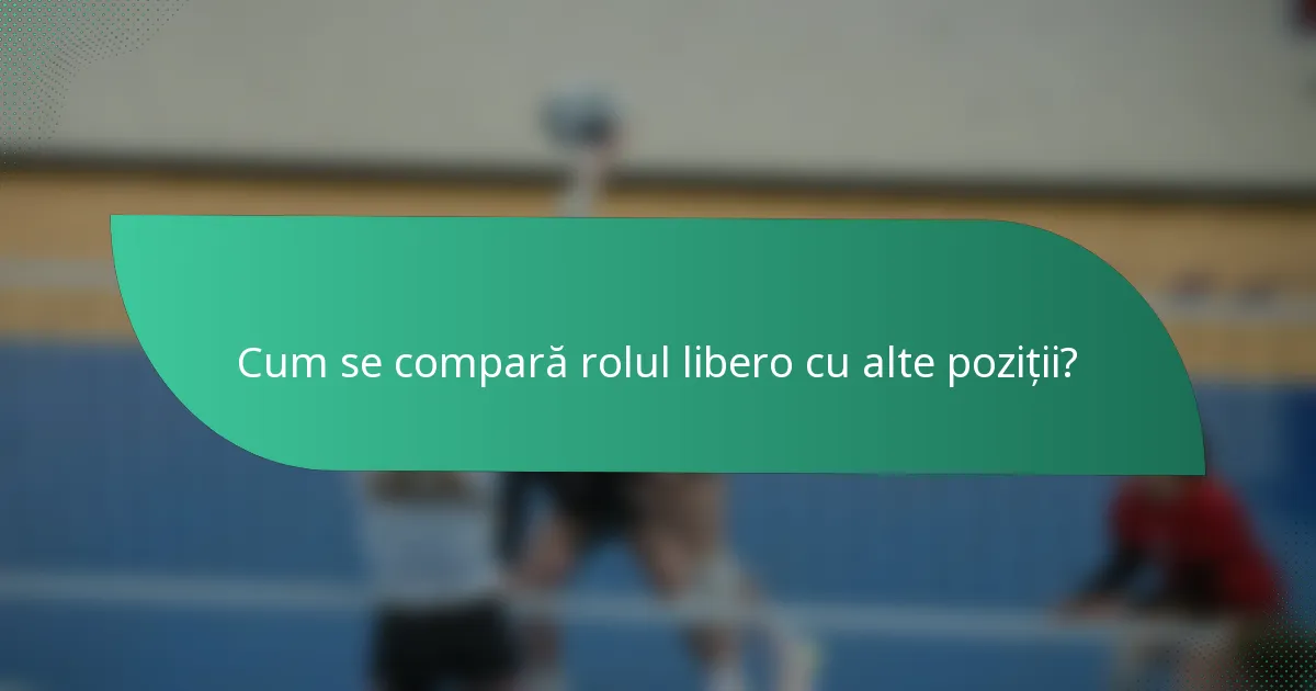 Cum se compară rolul libero cu alte poziții?