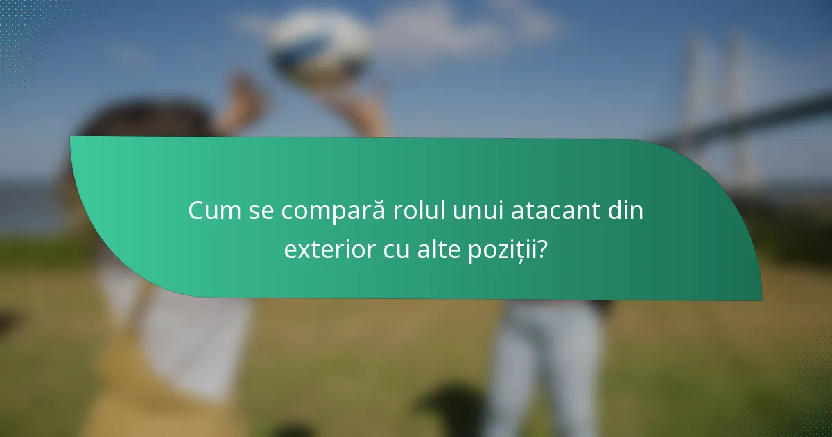 Cum se compară rolul unui atacant din exterior cu alte poziții?